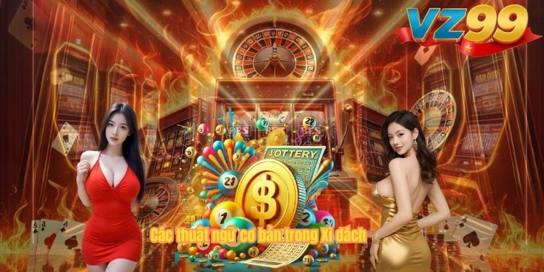 Xì Dách VZ99 – Luật Chơi Và Chiến Thuật Giúp Cược Thủ Tăng Tỷ Lệ Thắng Các thuật ngữ cơ bản trong Xì dách